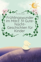 Frühlingswunder im März: 31 Gute-Nacht-Geschichten für Kinder: „Tägliche Vorlesegeschichten zwischen Winterende und Frühlingsbeginn“ („Zauberhafte ... für Kinder“) (German Edition) B0DSKYS53D Book Cover