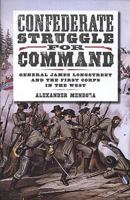 Confederate Struggle For Command: General James Longstreet and the First Corps in the West (Texas A&M University Military History Series) 1603440526 Book Cover