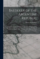 Baedeker of the Argentine Republic: Including Also Parts of Brazil, the Republic of Uruguay, Chili and Bolivia, With Maps and Plans of the Argentine ... of the Railway Lines, and Numerous Illu 101628960X Book Cover