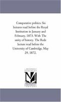 Comparative Politics Six Lectures Read Before the Royal Institution in January and February, 1873 1246669501 Book Cover