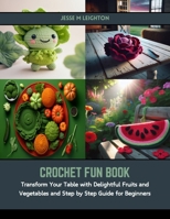 Crochet Fun Book: Transform Your Table with Delightful Fruits and Vegetables and Step by Step Guide for Beginners B0CSB362TL Book Cover
