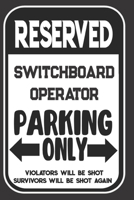 Reserved Switchboard Operator Parking Only. Violators Will Be Shot. Survivors Will Be Shot Again: Blank Lined Notebook | Thank You Gift For Switchboard Operator 169510465X Book Cover