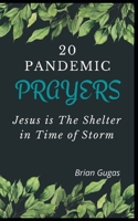 20 Pandemic Prayers: Jesus is The Shelter in Time of Storm B0892BBFC3 Book Cover