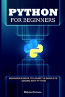 Python for Beginners: Beginners Guide to Learn the Basics of Coding with Python B087S8ZY99 Book Cover