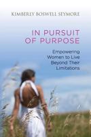 In Pursuit of Purpose: Empowering Women to Live Beyond Their Limitations 1541296818 Book Cover
