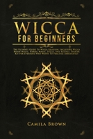 WICCA FOR BEGINNERS: The Ultimate Guide To Wicca Religion, Including Wicca Moon Magic, Herbal Magic, Spells, And Rituals. Starter Kit For Everyone Who Wants To Practice Immediately B0851MXXQJ Book Cover