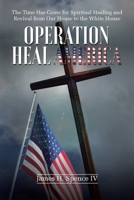 Operation Heal America: The Time Has Come for Spiritual Healing and Revival from Our House to the White House 1647733626 Book Cover
