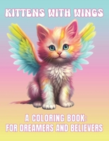 Kittens With Wings.: A Coloring Book For Dreamers and Believers B0CLZZZTX4 Book Cover