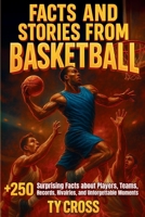 Facts and Stories from Basketball: +250 Surprising Facts about Players, Teams, Records, Rivalries, and Unforgettable Moments B0FJ6WJ4PP Book Cover