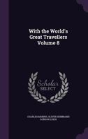 With the World's Great Travellers Volume 8 1347180648 Book Cover