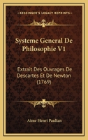 Systeme General De Philosophie V1: Extrait Des Ouvrages De Descartes Et De Newton (1769) 2329581564 Book Cover