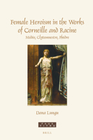 Female Heroism in the Works of Corneille and Racine: Médée, Clytemnestre, Phèdre 9004519955 Book Cover