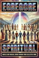 Egregore: Spiritual, Angelic And Magical Beings Arising From Collective Mind 1839388749 Book Cover