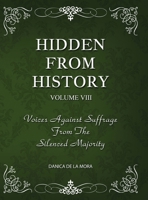 Hidden From History, Volume 8: Voices Against Suffrage from the Silenced Majority 1953940609 Book Cover