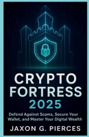Crypto Fortress 2025: Defense Against Scams, Secure Your Wallet, and Master Your Digital Wealth (AI tech trend, Gadgets review and movie trend) B0FHF2K5C9 Book Cover