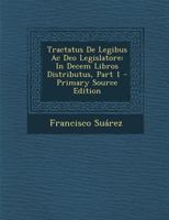 Tractatus De Legibus Ac Deo Legislatore: In Decem Libros Distributus, Part 1 1016117639 Book Cover