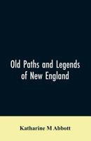 Old paths and legends of New England;: Saunterings over historic roads with glimpses of picturesque fields and old homesteads in Massachusetts, Rhode Island, and New Hampshire 9353606764 Book Cover