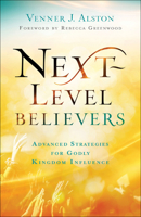 Next-Level Believers: Advanced Strategies for Godly Kingdom Influence 0800762371 Book Cover