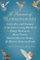 A Summer of Hummingbirds: Love, Art, and Scandal in the Intersecting Worlds of Emily Dickinson, Mark Twain, Harriet Beecher Stowe, and Martin Johnson Heade 1594201609 Book Cover