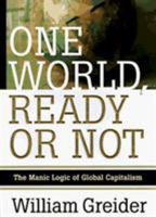 One World Ready or Not: The Manic Logic of Global Capitalism 0684835541 Book Cover