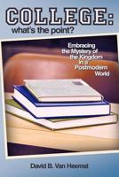 College: What's the Point? Embracing The Mystery Of The Kingdom In A Postmodern World: Embracing the Mystery of the Kingdom in a Postmodern World 1449724124 Book Cover
