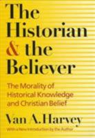The Historian and Believer: The Morality of Historical Knowledge and Christian Belief 0664243673 Book Cover