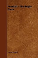 Football: The Rugby Game 1443792551 Book Cover
