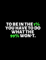 To Be in the 1 Percent You Have To Do What 99 Percent Won't: lined professional notebook/Journal. A perfect inspirational gifts for friends and ... - Perfectly Sized 8.5x11" - 120 Pages 1670188027 Book Cover