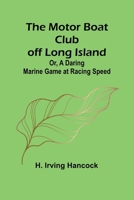 The Motor Boat Club off Long Island; Or, A Daring Marine Game at Racing Speed 9357937323 Book Cover