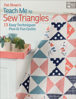 Pat Sloan's Teach Me to Sew Triangles: 13 Easy Techniques Plus 12 Fun Quilts 1604687053 Book Cover
