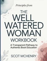 Principles From The Well Watered Woman: A transparent pathway to authentic book education B0GY99PDNC Book Cover