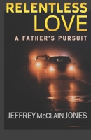 Relentless Love: A Father's Pursuit 1695465830 Book Cover