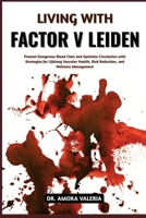 Living With Factor V Leiden: Prevent Dangerous Blood Clots and Optimize Circulation with Strategies for Lifelong Vascular Health, Risk Reduction, and Wellness Management B0GXK3H6X1 Book Cover