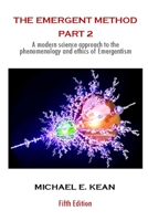 The Emergent Method Part 2: A Modern Science Approach to the Phenomenology and Ethics of Emergentism 1471747506 Book Cover