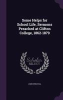 Some Helps for School Life, Sermons Preached at Clifton College, 1862-1879 1358577269 Book Cover