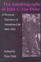 The Autobiography of John C. Van Dyke: A Personal Narrative of American Life 1861-1931 0874803926 Book Cover