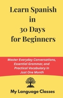 Learn Spanish in 30 Days: Master Everyday Conversations, Essential Grammar, and Practical Vocabulary in Just One Month: Ideal for working professional and travelers and for a quick revision B0FNLCTLZT Book Cover