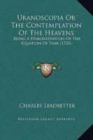 Uranoscopia Or The Contemplation Of The Heavens: Being A Demonstration Of The Equation Of Time 116581725X Book Cover