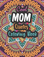 Cool Mom Quotes Coloring Book: Funny Mom Quotes and Patterns for Relaxation, Stress Relief and Mindfulness | special day Gift for all mothers. B093MS6MJC Book Cover