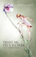 Trust Me, I'm a Flower: And Other Tales. 1456771337 Book Cover