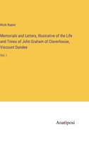 Memorials and Letters, Illustrative of the Life and Times of John Graham of Claverhouse, Viscount Dundee: Vol. I 3382323419 Book Cover