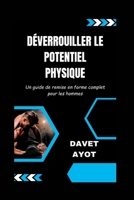 DÉVERROUILLER LE POTENTIEL PHYSIQUE: Un guide de remise en forme complet pour les hommes (French Version of Revitalized Men's Wellness Collection: ... pour hommes revitalisée) B0CDN5RT5D Book Cover
