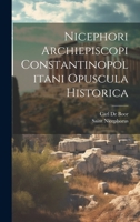 Nicephori Archiepiscopi Constantinopolitani Opuscula Historica (Roman history) 1022667599 Book Cover