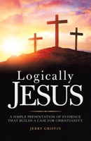 Logically Jesus : A Simple Presentation of Evidence That Builds a Case for Christianity 1973688735 Book Cover