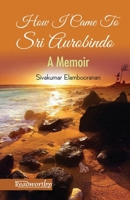 How I Came To Sri Aurobindo: A Memoir B08B3629QX Book Cover