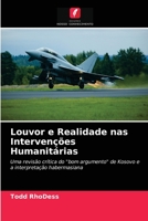 Louvor e Realidade nas Intervenções Humanitárias: Uma revisão crítica do "bom argumento" de Kosovo e a interpretação habermasiana 6203165964 Book Cover