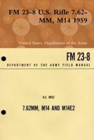 FM 23-8 U. S. Rifle 7. 62-MM, M14 1959 0359123767 Book Cover