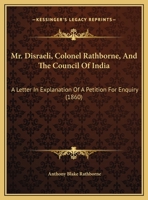 Mr. Disraeli, Colonel Rathborne, and the Council of India, a Letter [By A.B. Rathborne. With] Suppl 1437043542 Book Cover