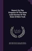 Report On The Progress Of The State Land Survey Of The State Of New York... 1347662227 Book Cover