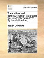 The motives and consequences of the present war impartially considered. 1170629725 Book Cover